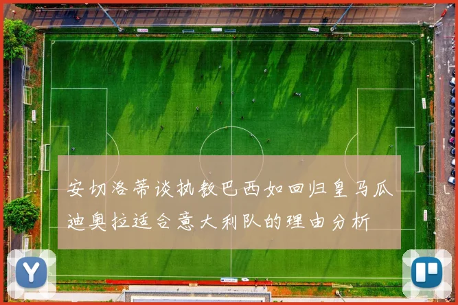 安切洛蒂谈执教巴西如回归皇马瓜迪奥拉适合意大利队的理由分析