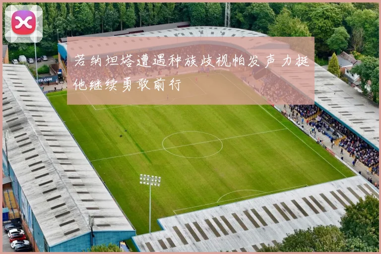 若纳坦塔遭遇种族歧视帕发声力挺他继续勇敢前行