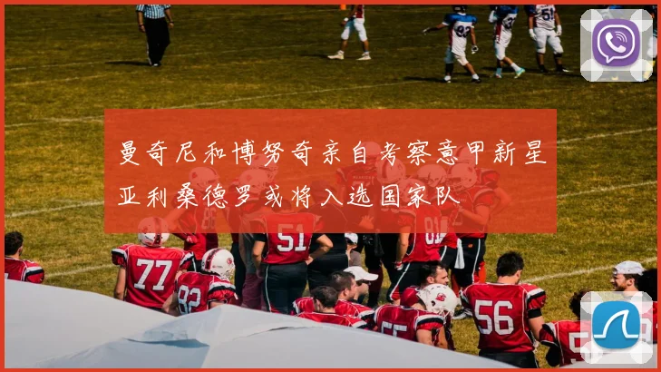曼奇尼和博努奇亲自考察意甲新星亚利桑德罗或将入选国家队