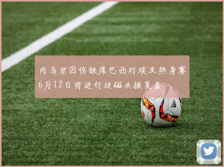 内马尔因伤缺席巴西对埃及热身赛6月12日将进行核磁共振复查