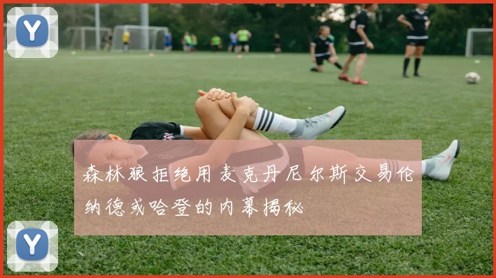 森林狼拒绝用麦克丹尼尔斯交易伦纳德或哈登的内幕揭秘